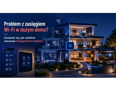 Problem z zasięgiem Wi-Fi w dużym domu? Dowiedz się, jak stabilnie sterować inteligentnym domem